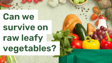 Can we survive on raw leafy vegetables?