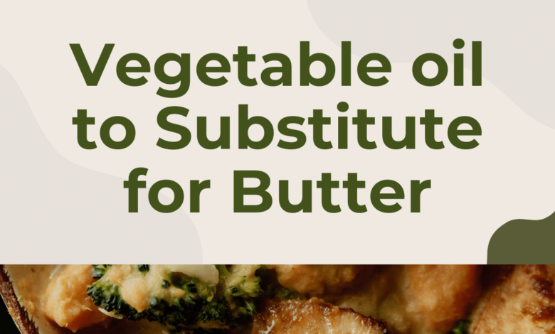 How Much Vegetable oil to Substitute For Butter